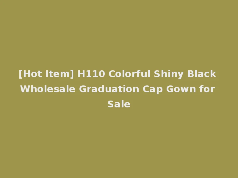 [Hot Item] H110 Colorful Shiny Black Wholesale Graduation Cap Gown for Sale