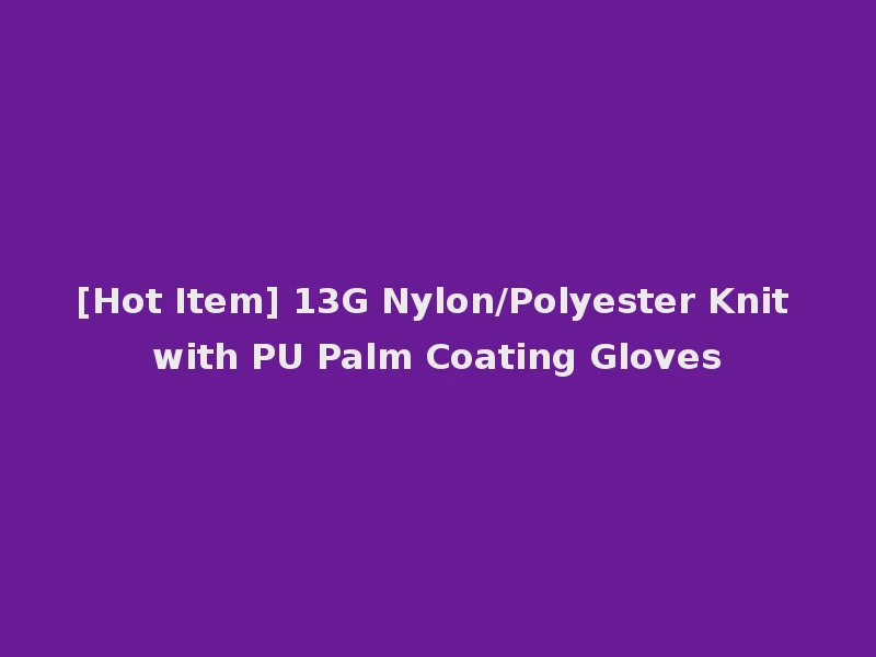 [Hot Item] 13G Nylon/Polyester Knit with PU Palm Coating Gloves