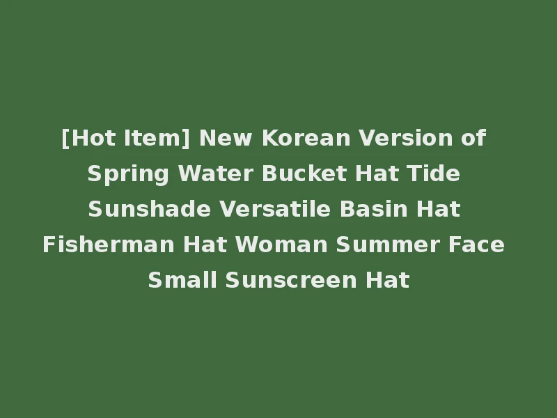 [Hot Item] New Korean Version of Spring Water Bucket Hat Tide Sunshade Versatile Basin Hat Fisherman Hat Woman Summer Face Small Sunscreen Hat