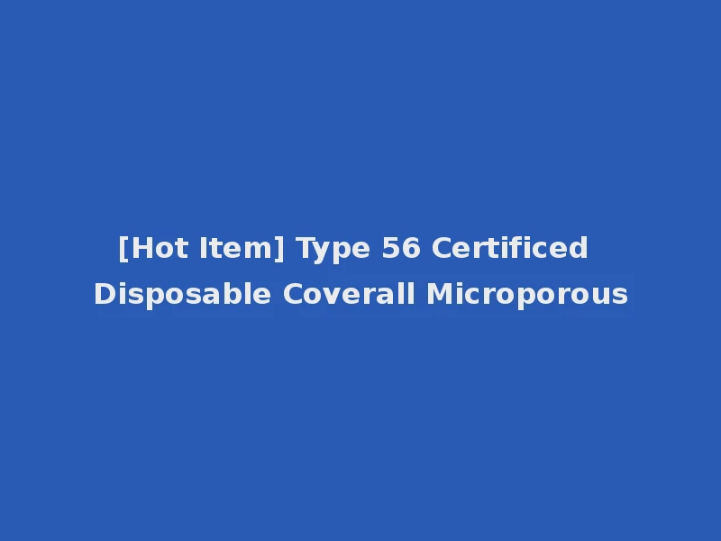 [Hot Item] Type 56 Certificed Disposable Coverall Microporous