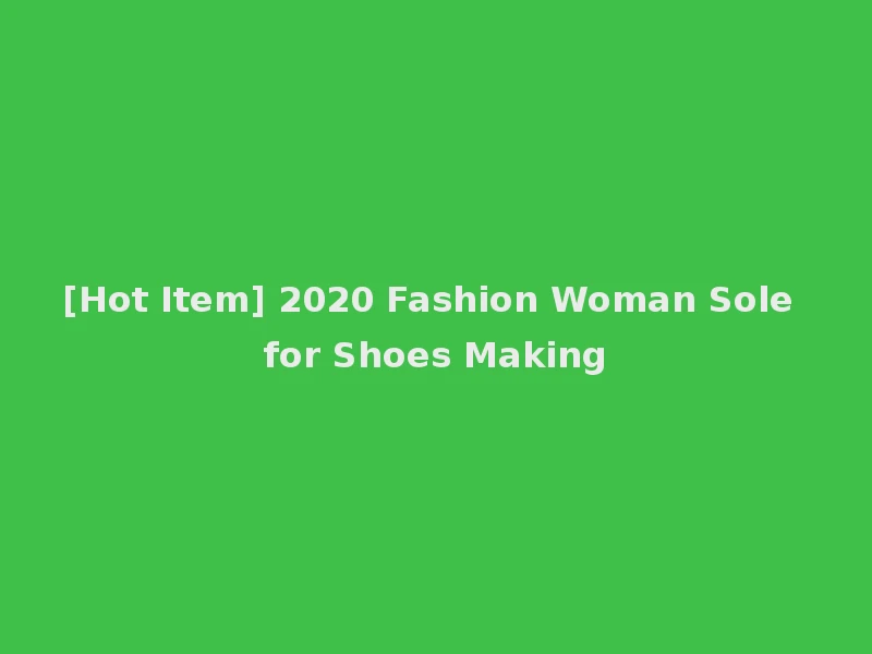[Hot Item] 2020 Fashion Woman Sole for Shoes Making