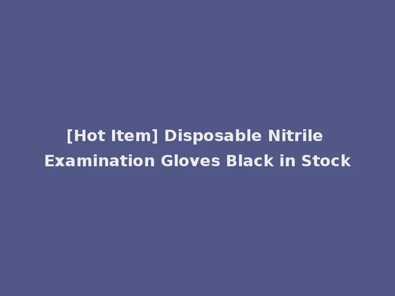 [Hot Item] Disposable Nitrile Examination Gloves Black in Stock