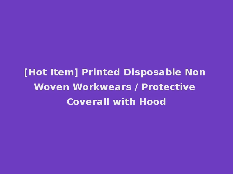 [Hot Item] Printed Disposable Non Woven Workwears / Protective Coverall with Hood