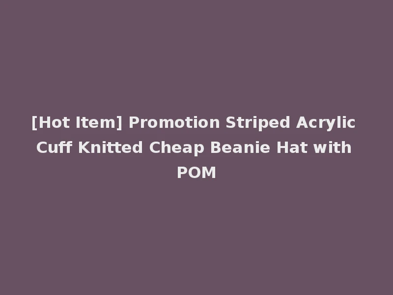 [Hot Item] Promotion Striped Acrylic Cuff Knitted Cheap Beanie Hat with POM
