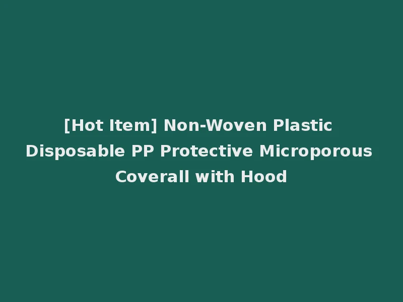 [Hot Item] Non-Woven Plastic Disposable PP Protective Microporous Coverall with Hood