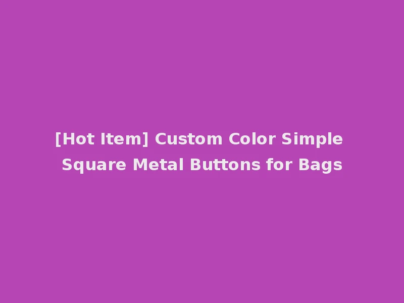 [Hot Item] Custom Color Simple Square Metal Buttons for Bags