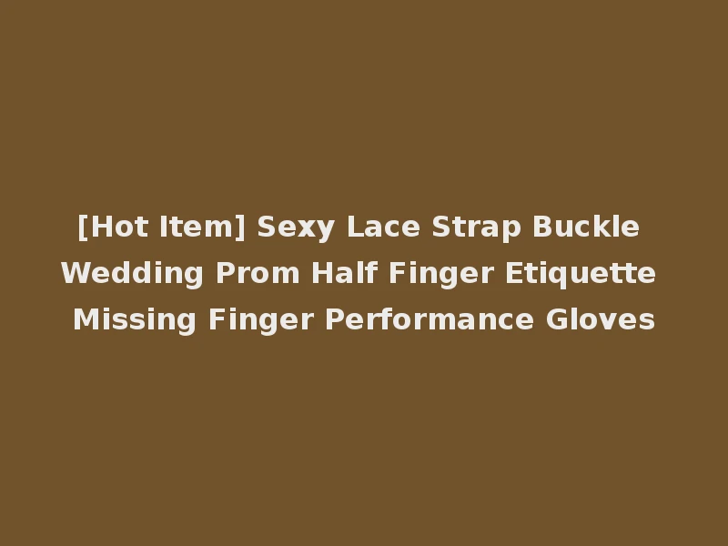 [Hot Item] Sexy Lace Strap Buckle Wedding Prom Half Finger Etiquette Missing Finger Performance Gloves