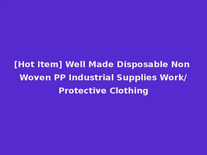 [Hot Item] Well Made Disposable Non Woven PP Industrial Supplies Work/Protective Clothing