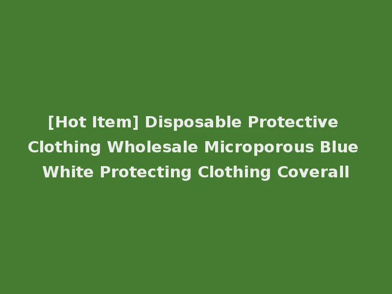 [Hot Item] Disposable Protective Clothing Wholesale Microporous Blue White Protecting Clothing Coverall