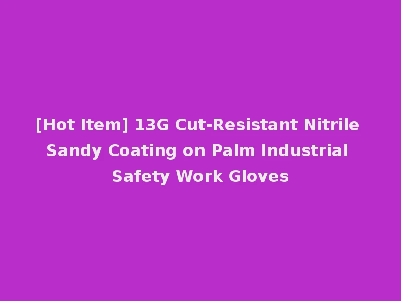 [Hot Item] 13G Cut-Resistant Nitrile Sandy Coating on Palm Industrial Safety Work Gloves