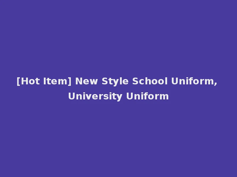 [Hot Item] New Style School Uniform, University Uniform