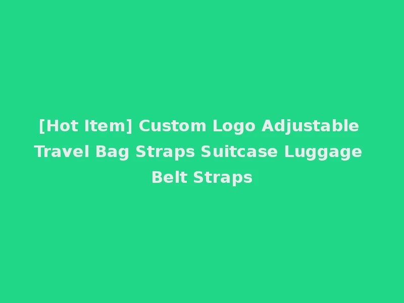 [Hot Item] Custom Logo Adjustable Travel Bag Straps Suitcase Luggage Belt Straps