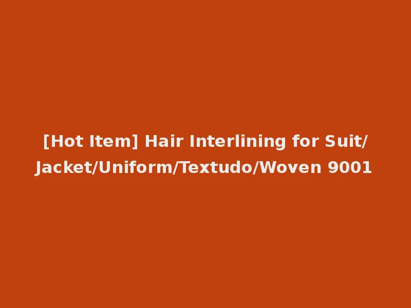 [Hot Item] Hair Interlining for Suit/Jacket/Uniform/Textudo/Woven 9001
