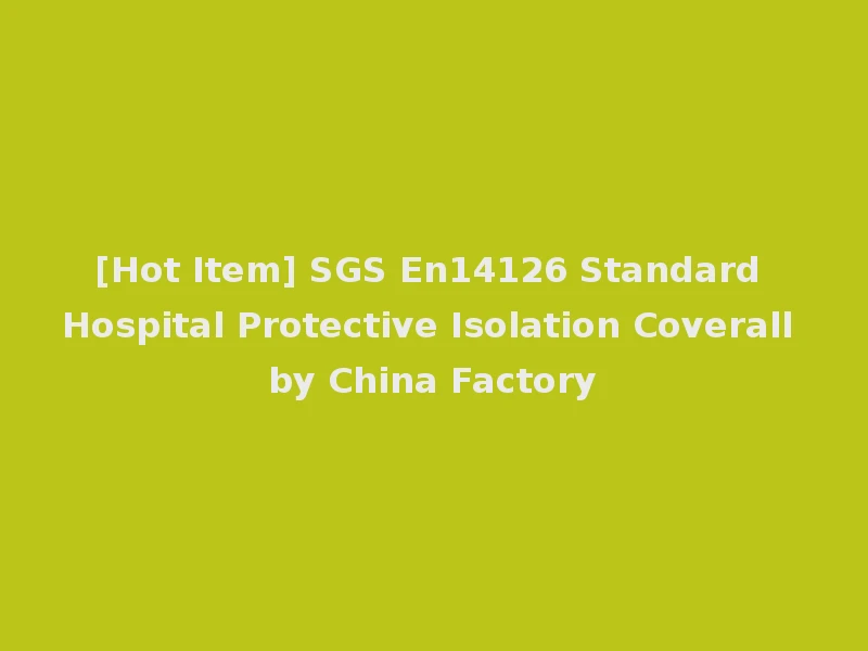 [Hot Item] SGS En14126 Standard Hospital Protective Isolation Coverall by China Factory