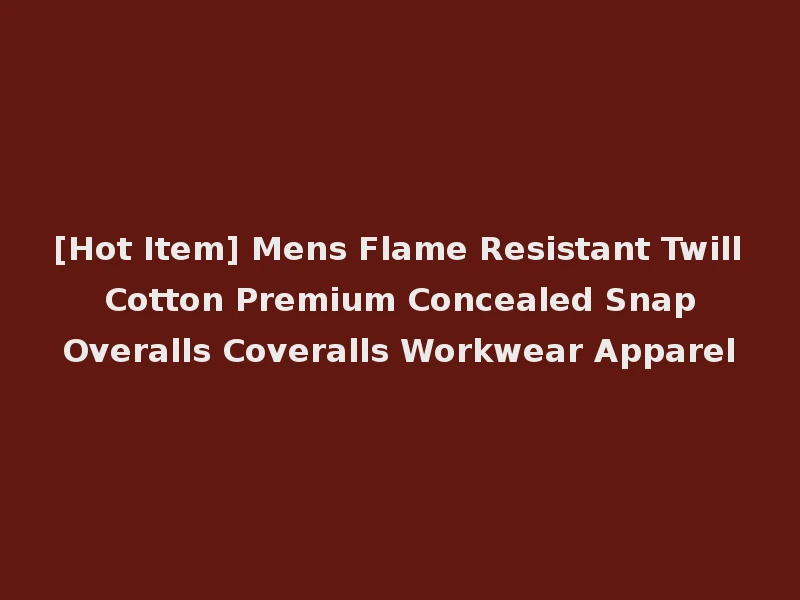 [Hot Item] Mens Flame Resistant Twill Cotton Premium Concealed Snap Overalls Coveralls Workwear Apparel