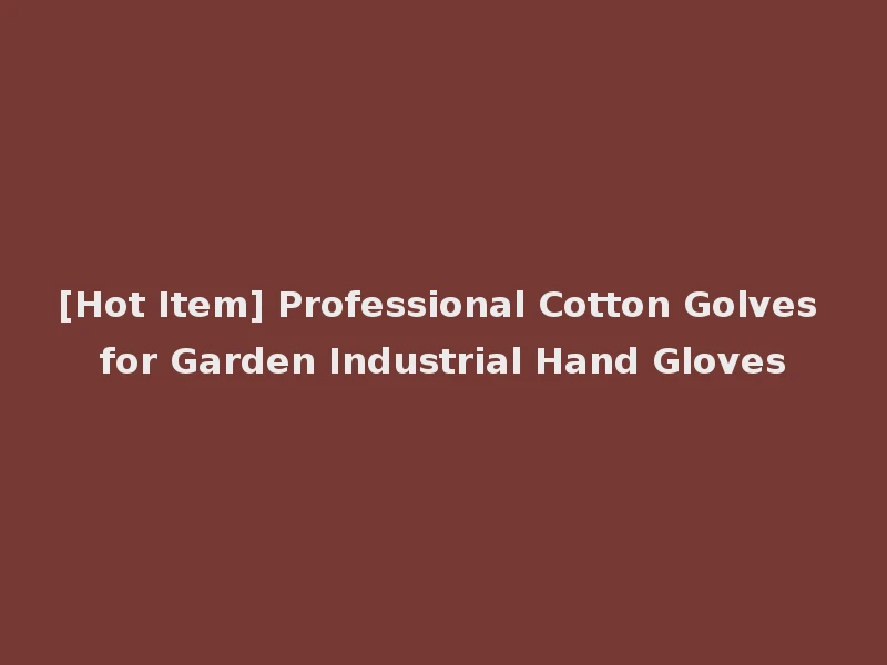 [Hot Item] Professional Cotton Golves for Garden Industrial Hand Gloves