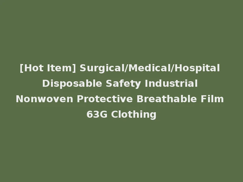[Hot Item] Surgical/Medical/Hospital Disposable Safety Industrial Nonwoven Protective Breathable Film 63G Clothing