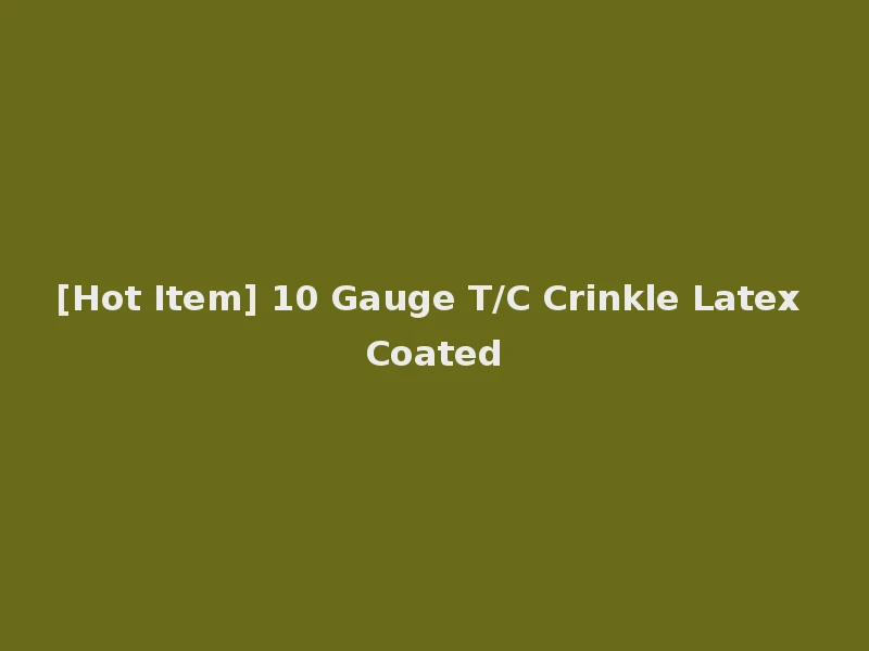 [Hot Item] 10 Gauge T/C Crinkle Latex Coated
