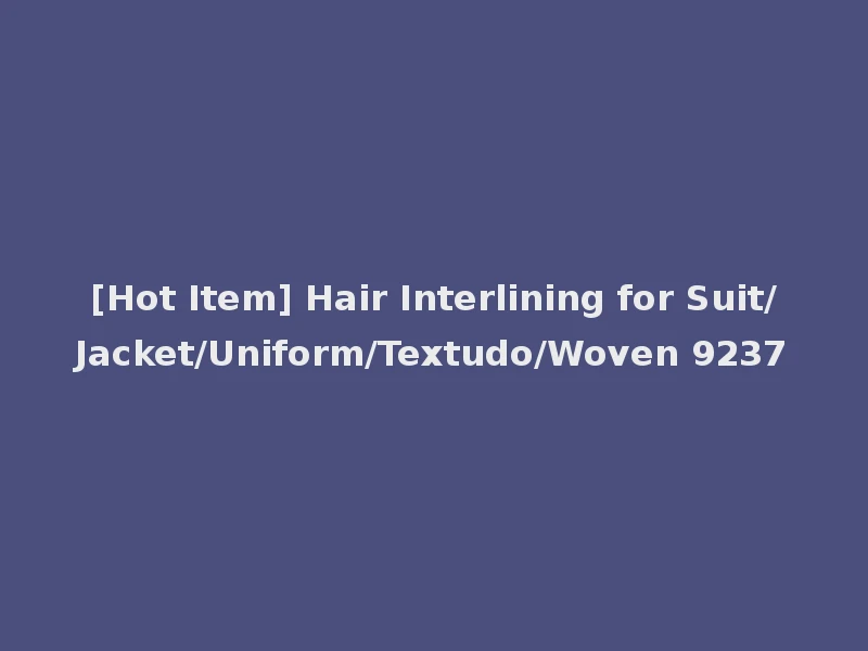 [Hot Item] Hair Interlining for Suit/Jacket/Uniform/Textudo/Woven 9237