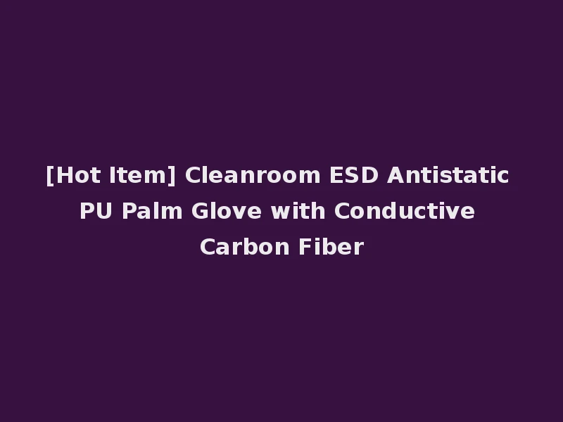 [Hot Item] Cleanroom ESD Antistatic PU Palm Glove with Conductive Carbon Fiber