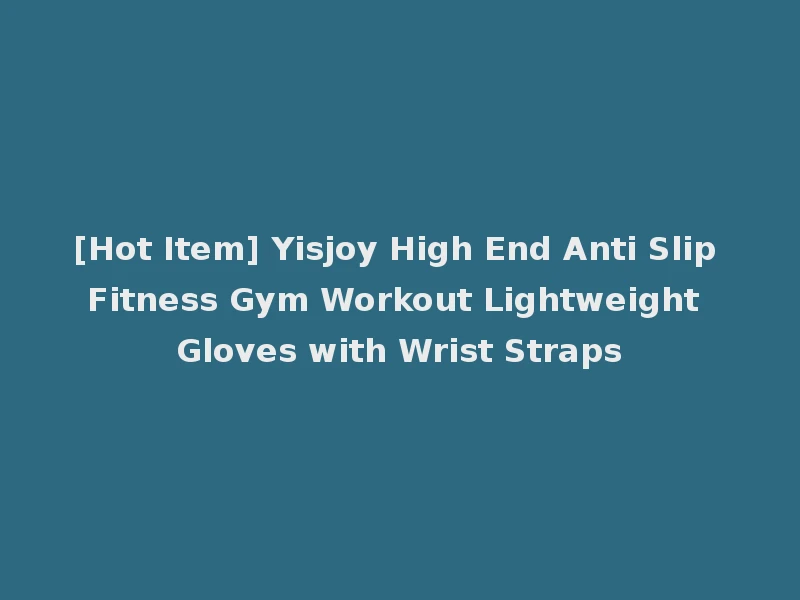[Hot Item] Yisjoy High End Anti Slip Fitness Gym Workout Lightweight Gloves with Wrist Straps