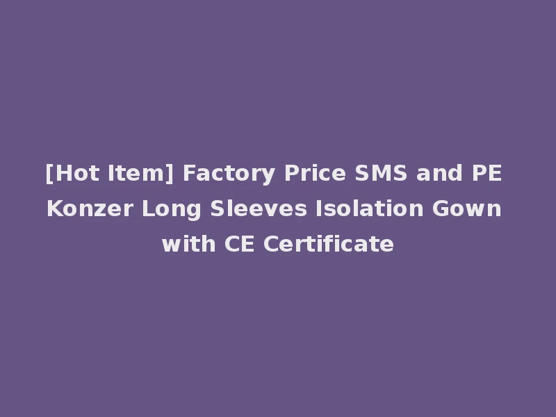 [Hot Item] Factory Price SMS and PE Konzer Long Sleeves Isolation Gown with CE Certificate