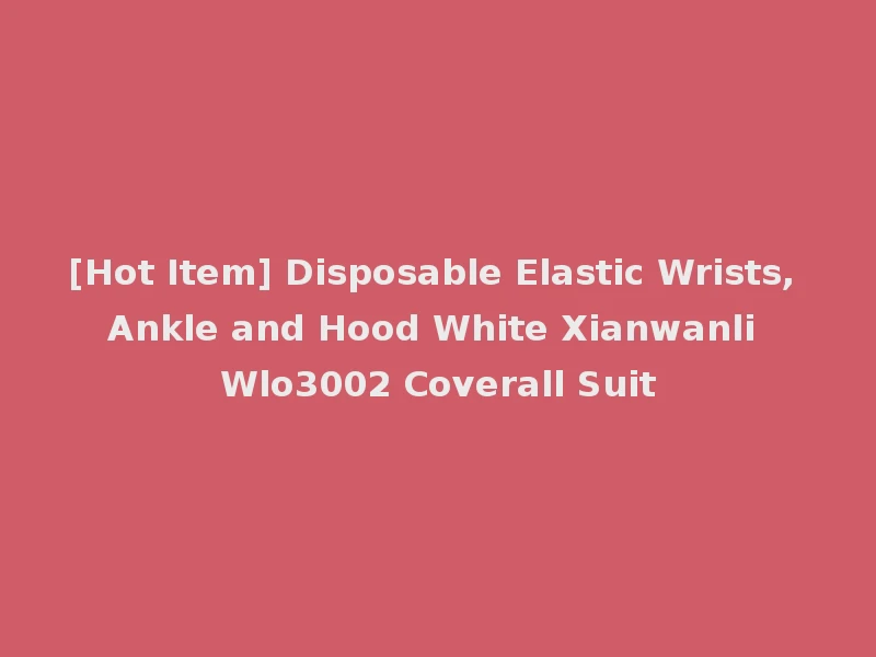 [Hot Item] Disposable Elastic Wrists, Ankle and Hood White Xianwanli Wlo3002 Coverall Suit