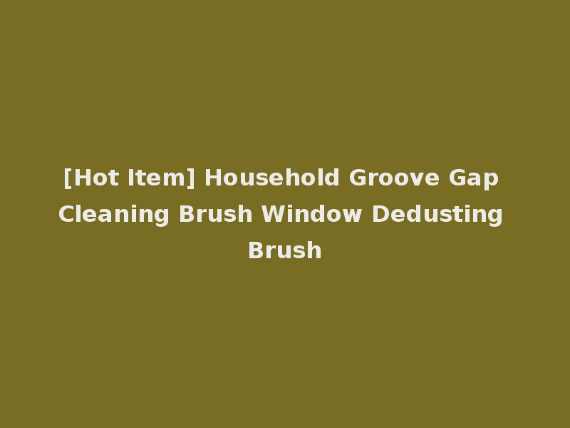 [Hot Item] Household Groove Gap Cleaning Brush Window Dedusting Brush