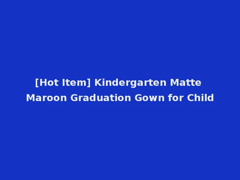 [Hot Item] Kindergarten Matte Maroon Graduation Gown for Child