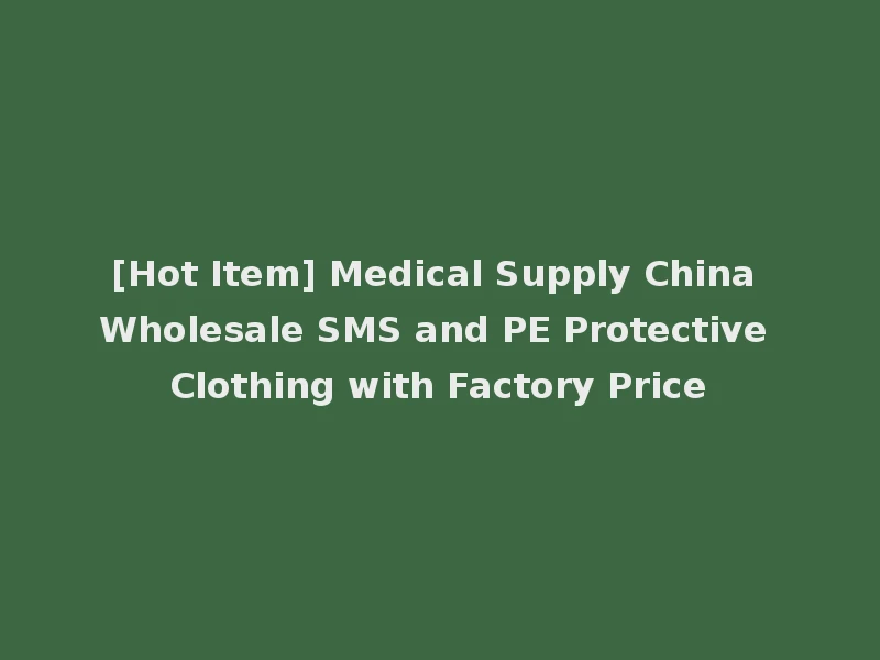 [Hot Item] Medical Supply China Wholesale SMS and PE Protective Clothing with Factory Price