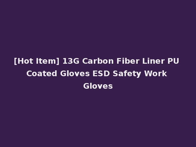 [Hot Item] 13G Carbon Fiber Liner PU Coated Gloves ESD Safety Work Gloves