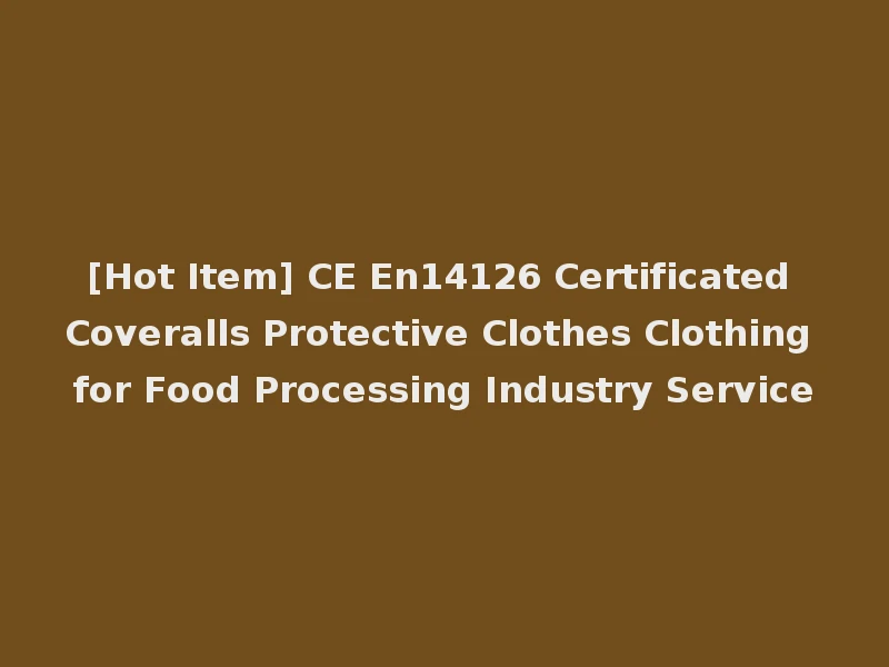 [Hot Item] CE En14126 Certificated Coveralls Protective Clothes Clothing for Food Processing Industry Service