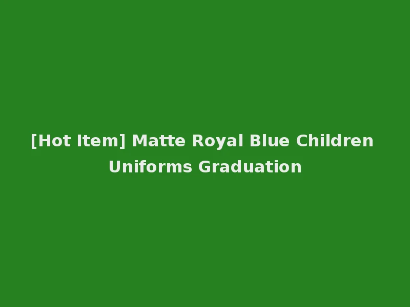 [Hot Item] Matte Royal Blue Children Uniforms Graduation