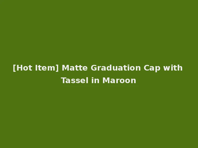 [Hot Item] Matte Graduation Cap with Tassel in Maroon