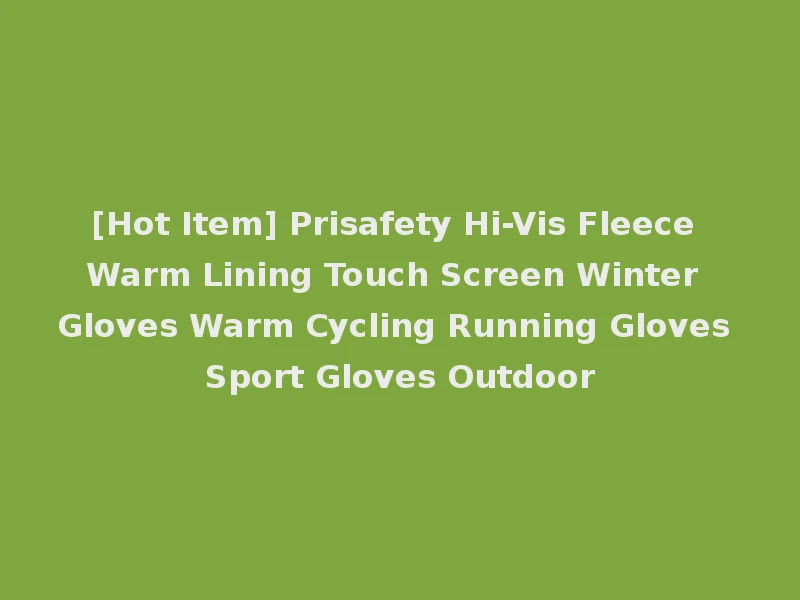 [Hot Item] Prisafety Hi-Vis Fleece Warm Lining Touch Screen Winter Gloves Warm Cycling Running Gloves Sport Gloves Outdoor