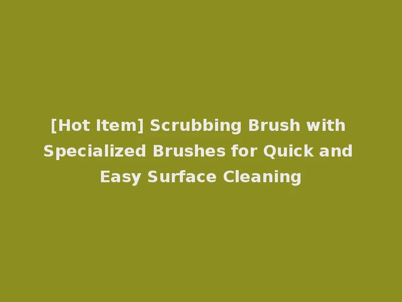 [Hot Item] Scrubbing Brush with Specialized Brushes for Quick and Easy Surface Cleaning
