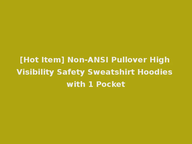 [Hot Item] Non-ANSI Pullover High Visibility Safety Sweatshirt Hoodies with 1 Pocket