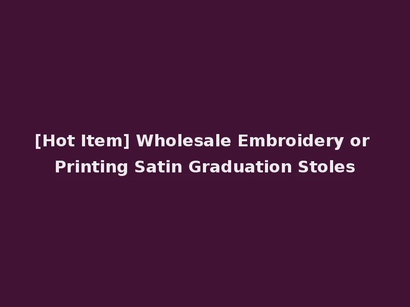 [Hot Item] Wholesale Embroidery or Printing Satin Graduation Stoles