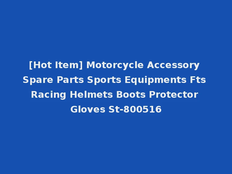 [Hot Item] Motorcycle Accessory Spare Parts Sports Equipments Fts Racing Helmets Boots Protector Gloves St-800516