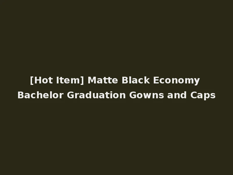 [Hot Item] Matte Black Economy Bachelor Graduation Gowns and Caps