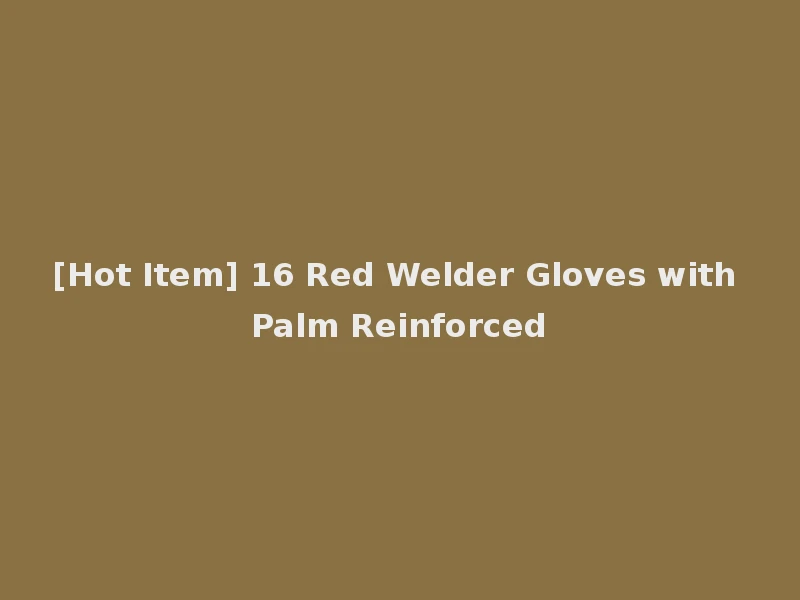 [Hot Item] 16 Red Welder Gloves with Palm Reinforced