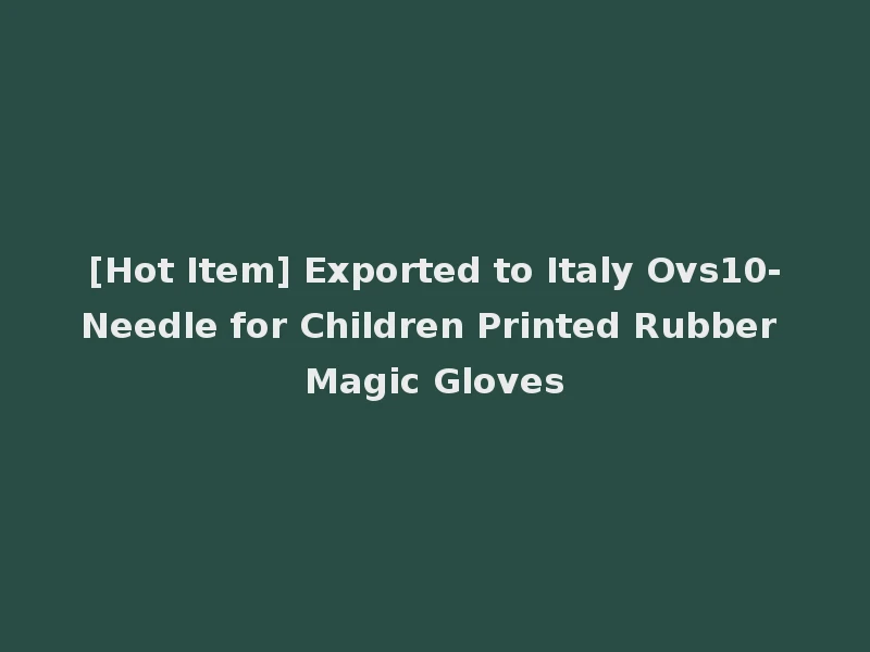 [Hot Item] Exported to Italy Ovs10-Needle for Children Printed Rubber Magic Gloves