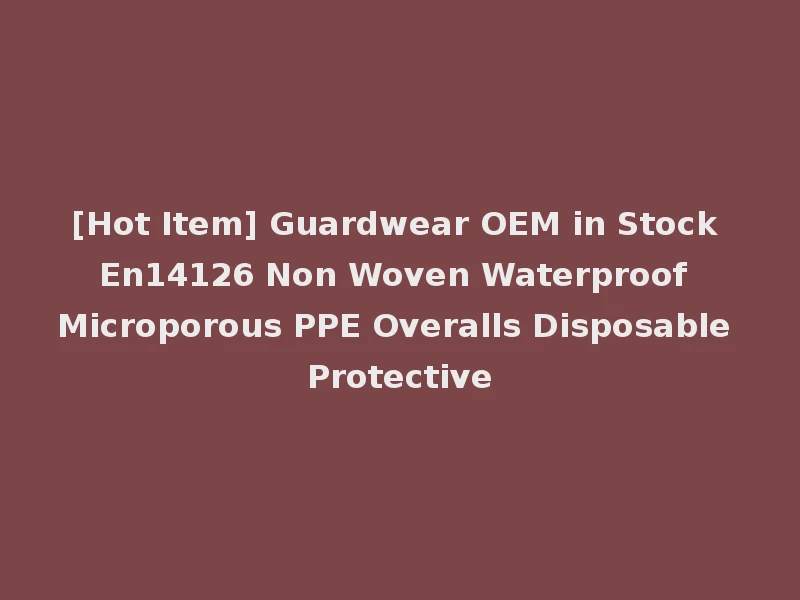 [Hot Item] Guardwear OEM in Stock En14126 Non Woven Waterproof Microporous PPE Overalls Disposable Protective