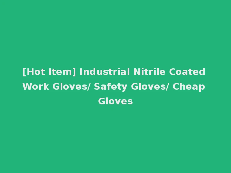 [Hot Item] Industrial Nitrile Coated Work Gloves/ Safety Gloves/ Cheap Gloves
