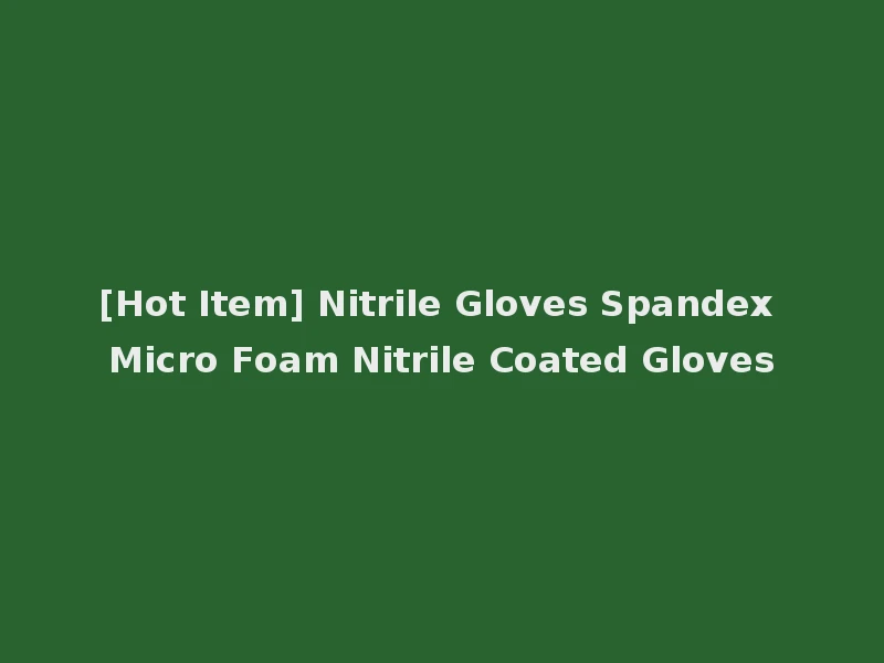 [Hot Item] Nitrile Gloves Spandex Micro Foam Nitrile Coated Gloves