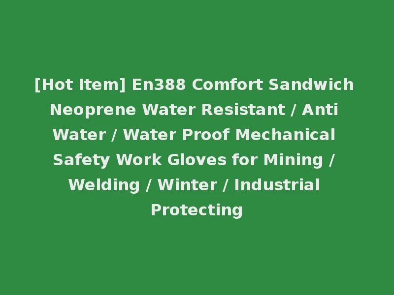 [Hot Item] En388 Comfort Sandwich Neoprene Water Resistant / Anti Water / Water Proof Mechanical Safety Work Gloves for Mining / Welding / Winter / Industrial Protecting