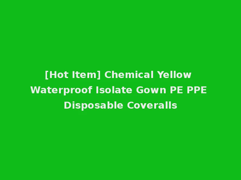 [Hot Item] Chemical Yellow Waterproof Isolate Gown PE PPE Disposable Coveralls