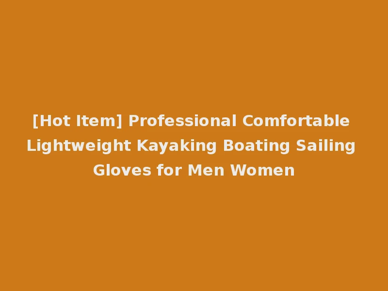 [Hot Item] Professional Comfortable Lightweight Kayaking Boating Sailing Gloves for Men Women