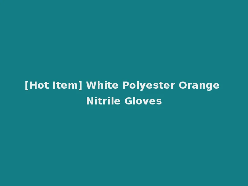 [Hot Item] White Polyester Orange Nitrile Gloves