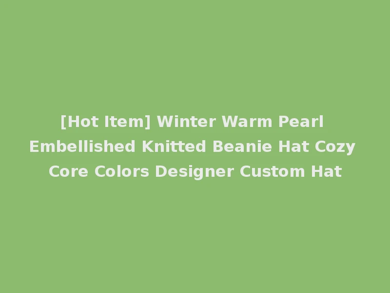 [Hot Item] Winter Warm Pearl Embellished Knitted Beanie Hat Cozy Core Colors Designer Custom Hat